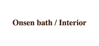 Onsen bath / Interior
